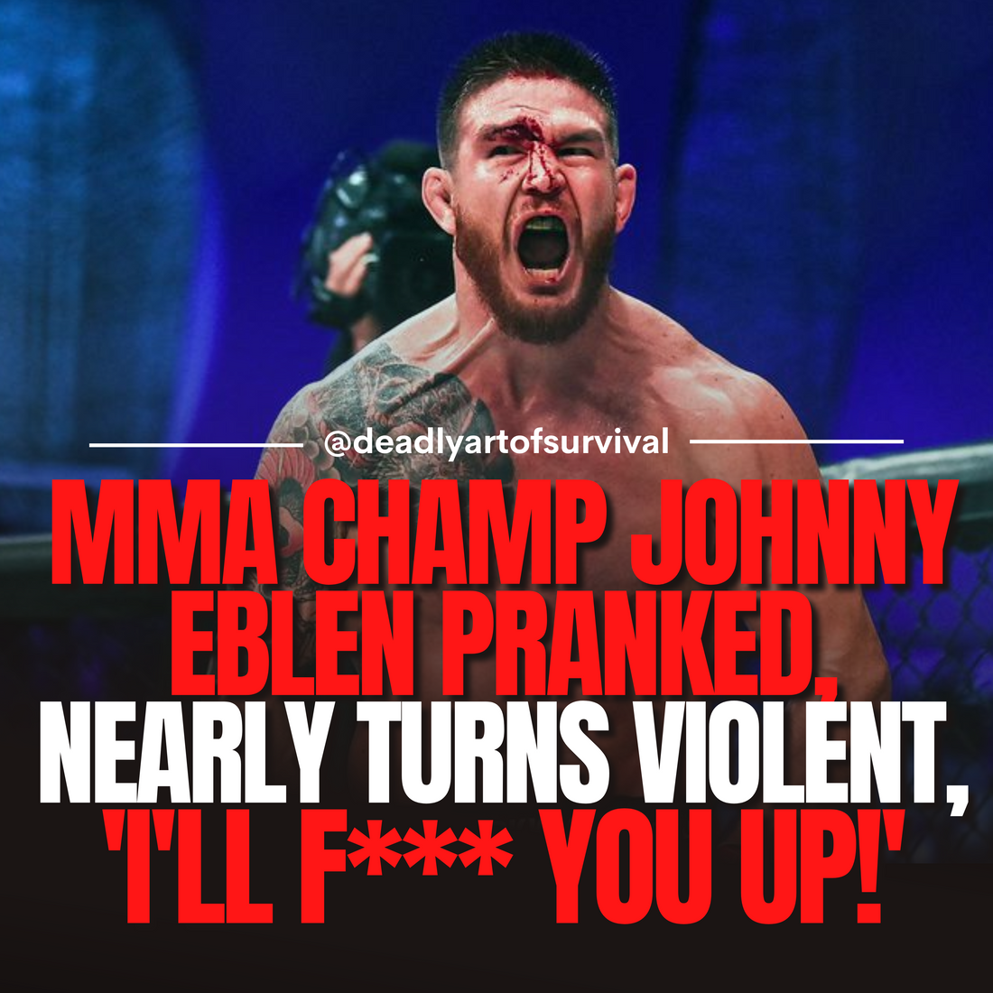 MMA-Champ-Johnny-Eblen-Pranked-and-Escalates-to-Near-Violence-I-ll-F-You-Up deadlyartofsurvival.com